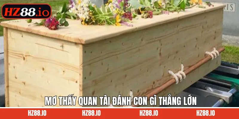 Khi mơ thấy quan tài đánh số gì để giành thắng lớn HZ88