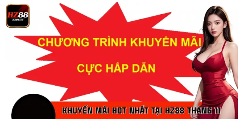Tổng Hợp Khuyến Mãi Hot Nhất Tại HZ88 Tháng 11