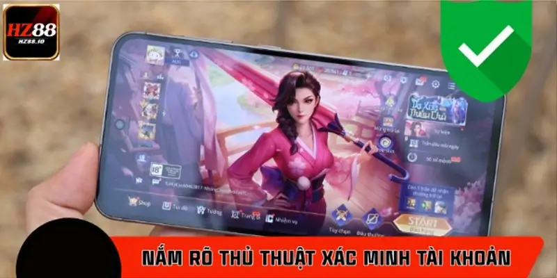 Vì sao cần nắm rõ thủ thuật xác minh tài khoản?