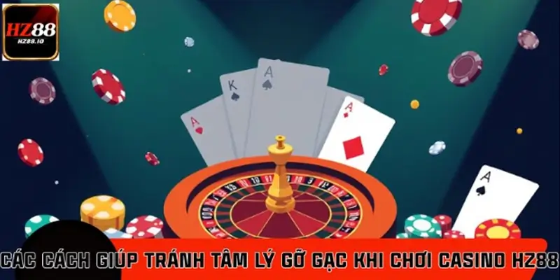 Cách tránh tâm lý gỡ gạc khi chơi casino HZ88 hiệu quả