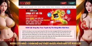 HZ88 Lừa Đảo - Toàn Bộ Sự Thật Được Phơi Bày Về Nhà Cái