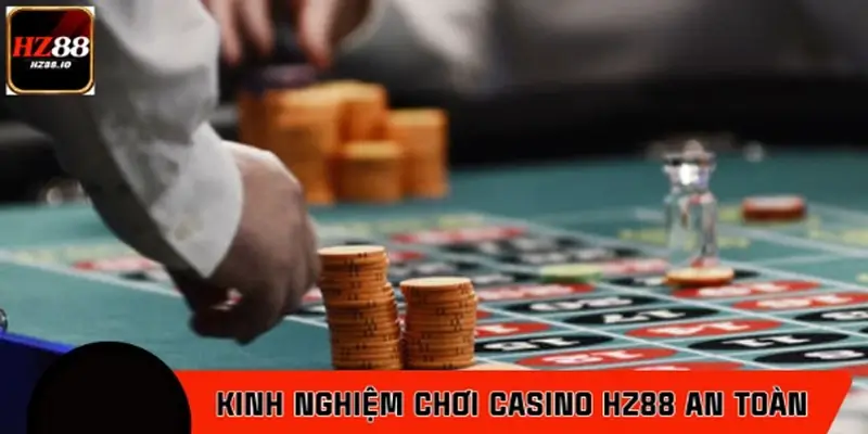 Kinh nghiệm giúp người mới chơi casino HZ88 an toàn hơn