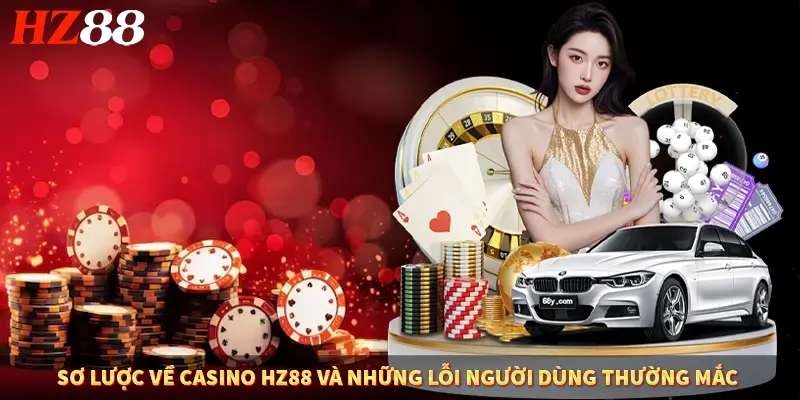 Sơ lược về casino HZ88 và những lỗi người dùng thường mắc
