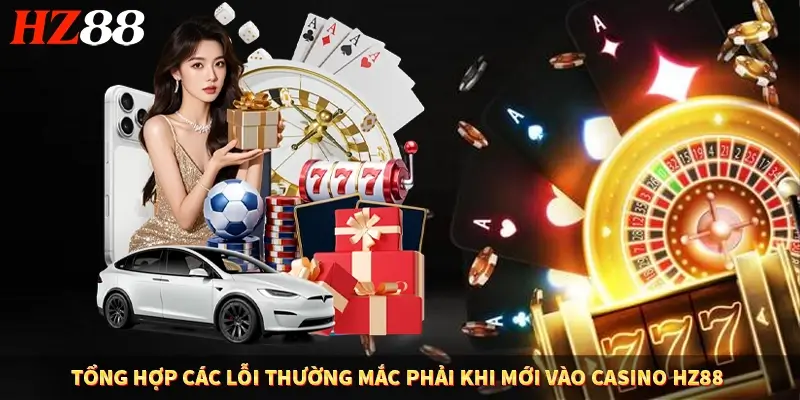 Tổng hợp các lỗi thường mắc phải khi mới vào casino HZ88